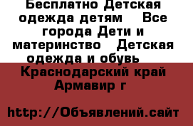 Бесплатно Детская одежда детям  - Все города Дети и материнство » Детская одежда и обувь   . Краснодарский край,Армавир г.